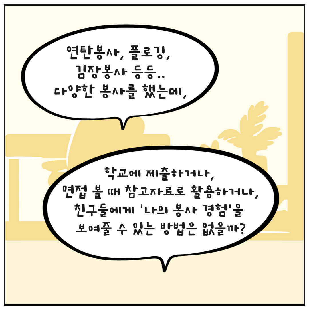 연탄봉사, 플로깅, 김장봉사 등등..다양한 봉사를 했는데, 학교에 제출하거나, 면접 볼 때 참고자료로 활용하거나, 친구들에게 '나의 봉사 경험'을 보여줄 수 있는 방법은 없을까?